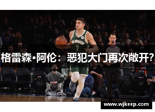 格雷森·阿伦：恶犯大门再次敞开？